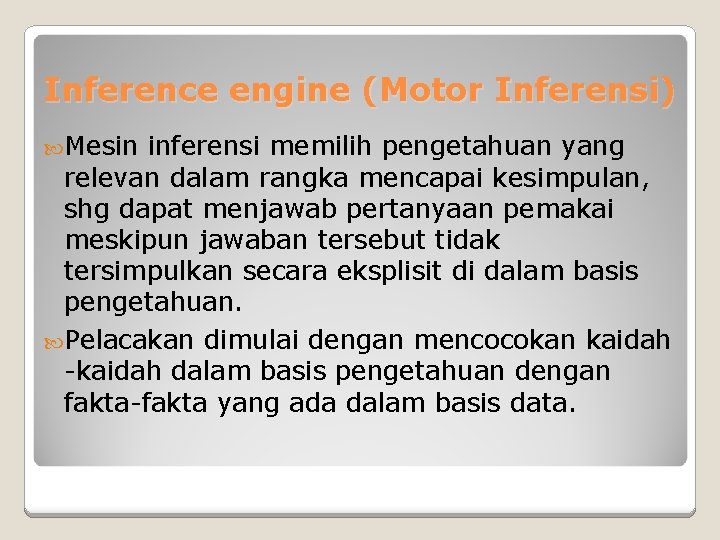 Inference engine (Motor Inferensi) Mesin inferensi memilih pengetahuan yang relevan dalam rangka mencapai kesimpulan,