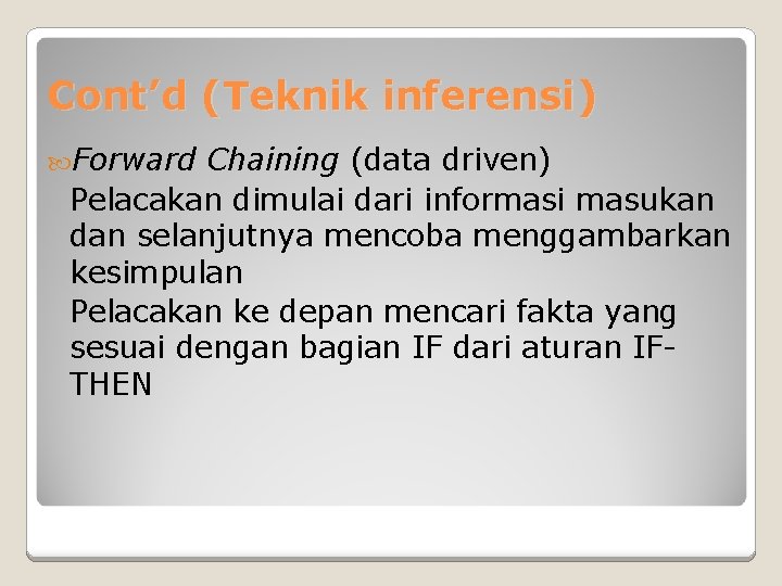 Cont’d (Teknik inferensi) Forward Chaining (data driven) Pelacakan dimulai dari informasi masukan dan selanjutnya