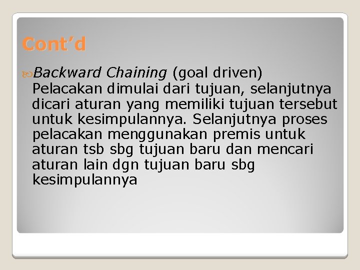 Cont’d Backward Chaining (goal driven) Pelacakan dimulai dari tujuan, selanjutnya dicari aturan yang memiliki
