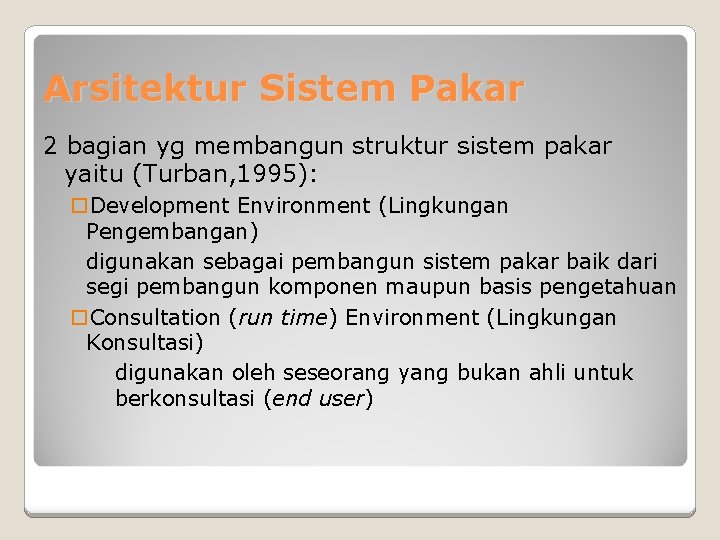 Arsitektur Sistem Pakar 2 bagian yg membangun struktur sistem pakar yaitu (Turban, 1995): Development Arsitektur Sistem Pakar 2 bagian yg membangun struktur sistem pakar yaitu (Turban, 1995): Development