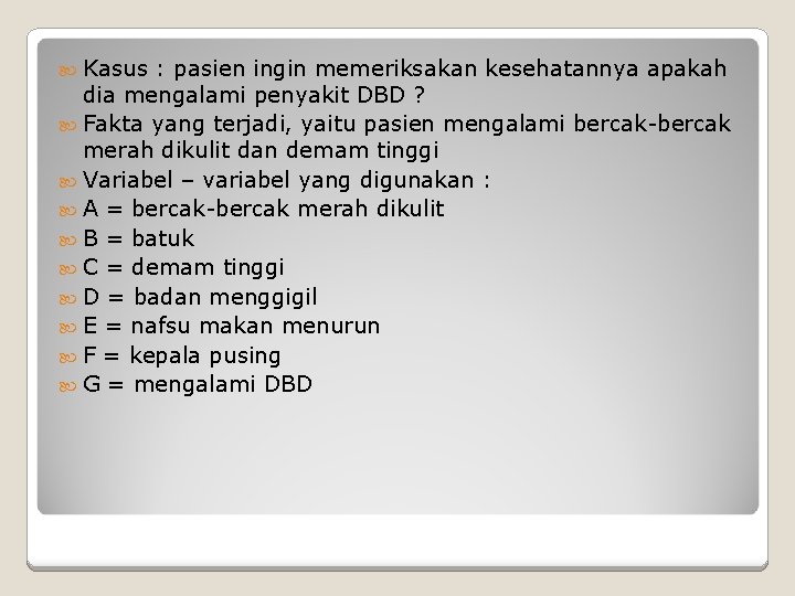 Kasus : pasien ingin memeriksakan kesehatannya apakah dia mengalami penyakit DBD ? Fakta Kasus : pasien ingin memeriksakan kesehatannya apakah dia mengalami penyakit DBD ? Fakta