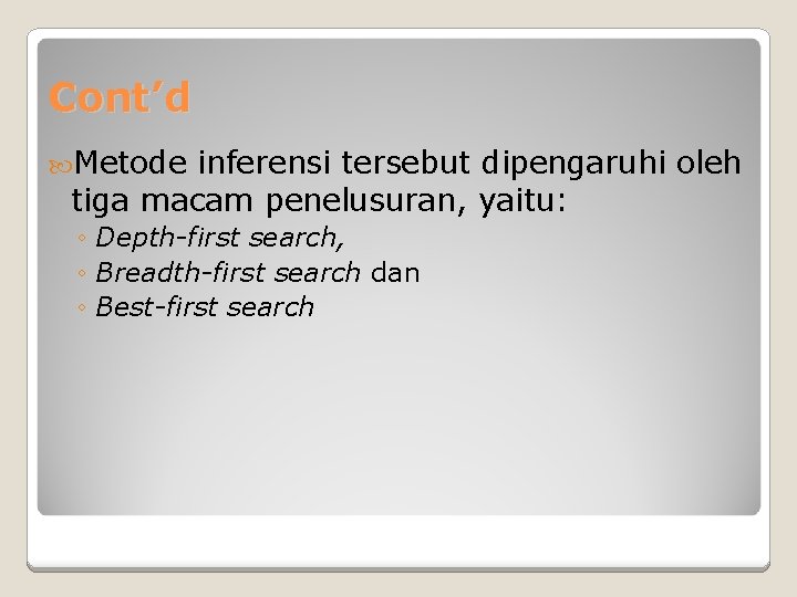 Cont’d Metode inferensi tersebut dipengaruhi oleh tiga macam penelusuran, yaitu: ◦ Depth-first search, ◦