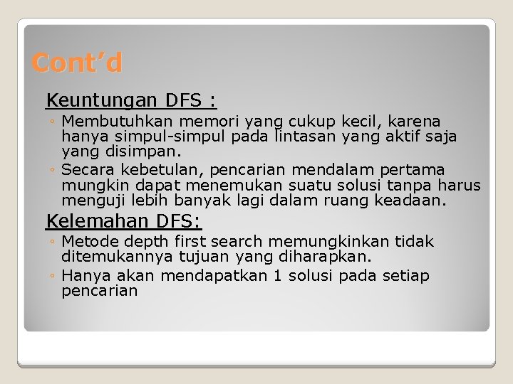 Cont’d Keuntungan DFS : ◦ Membutuhkan memori yang cukup kecil, karena hanya simpul-simpul pada