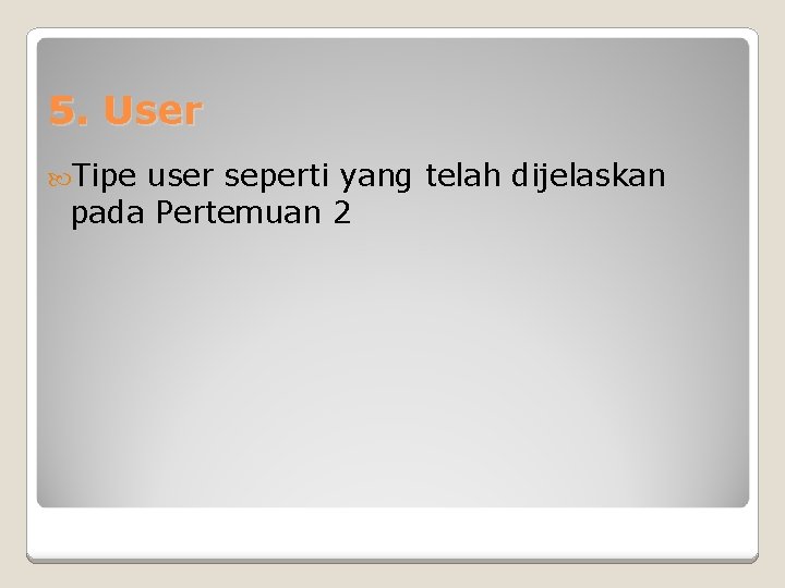 5. User Tipe user seperti yang telah dijelaskan pada Pertemuan 2 