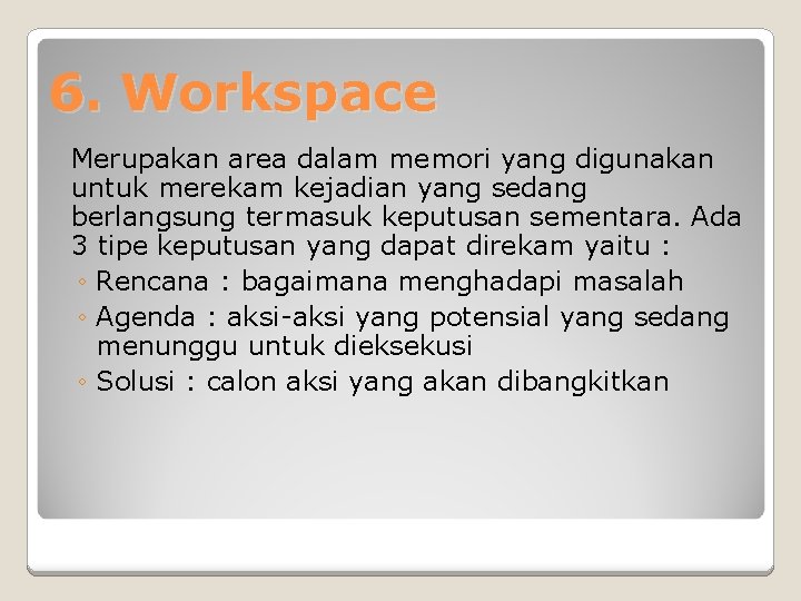 6. Workspace Merupakan area dalam memori yang digunakan untuk merekam kejadian yang sedang berlangsung