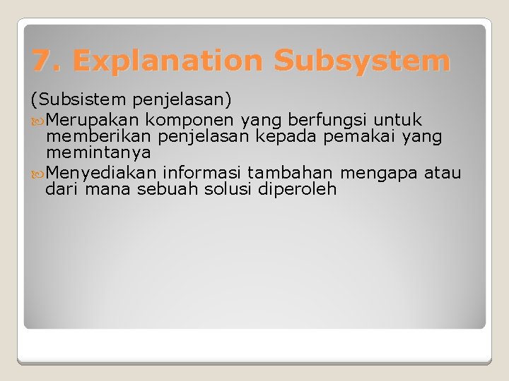 7. Explanation Subsystem (Subsistem penjelasan) Merupakan komponen yang berfungsi untuk memberikan penjelasan kepada pemakai