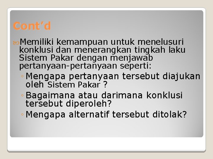 Cont’d Memiliki kemampuan untuk menelusuri konklusi dan menerangkan tingkah laku Sistem Pakar dengan menjawab