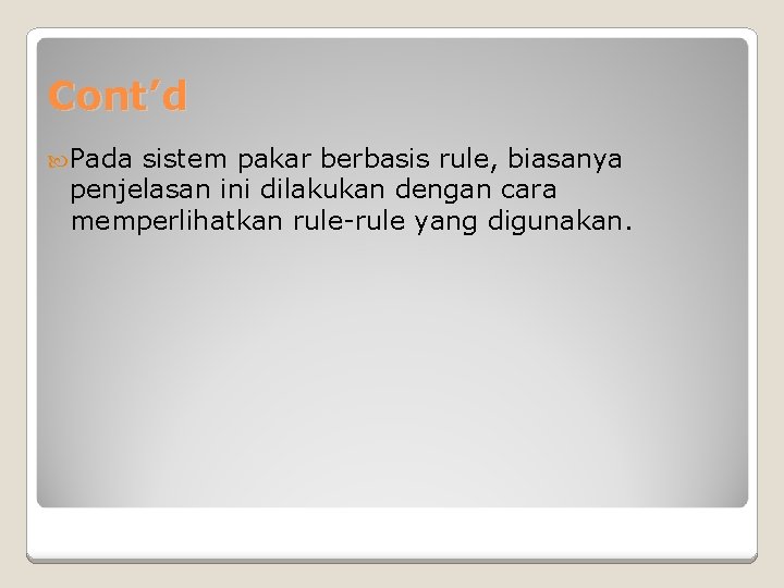 Cont’d Pada sistem pakar berbasis rule, biasanya penjelasan ini dilakukan dengan cara memperlihatkan rule-rule Cont’d Pada sistem pakar berbasis rule, biasanya penjelasan ini dilakukan dengan cara memperlihatkan rule-rule