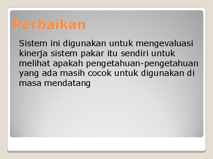 Perbaikan Sistem ini digunakan untuk mengevaluasi kinerja sistem pakar itu sendiri untuk melihat apakah