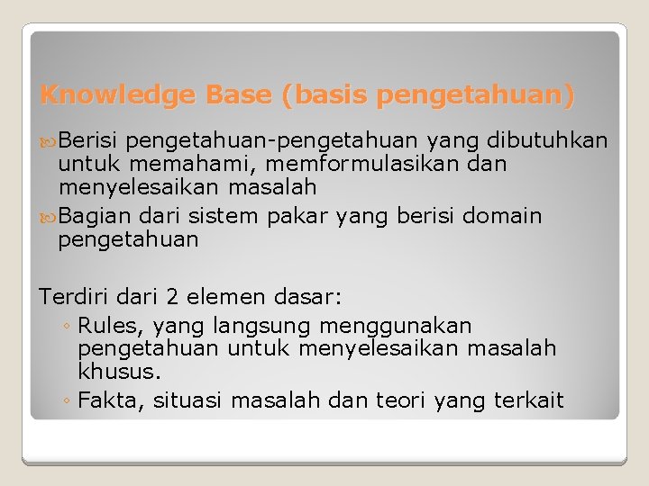 Knowledge Base (basis pengetahuan) Berisi pengetahuan-pengetahuan yang dibutuhkan untuk memahami, memformulasikan dan menyelesaikan masalah