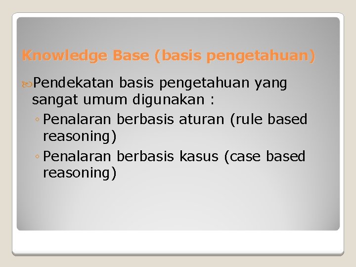 Knowledge Base (basis pengetahuan) Pendekatan basis pengetahuan yang sangat umum digunakan : ◦ Penalaran