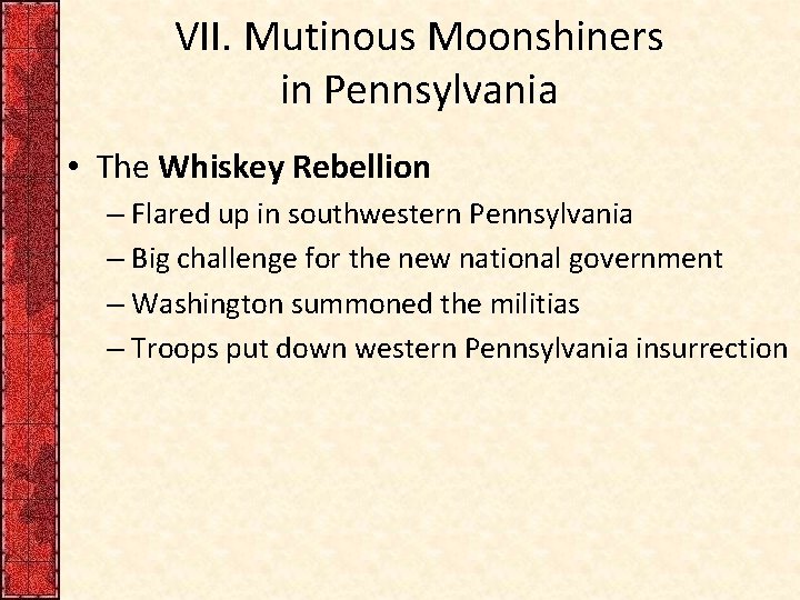 VII. Mutinous Moonshiners in Pennsylvania • The Whiskey Rebellion – Flared up in southwestern