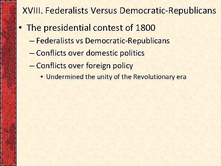 XVIII. Federalists Versus Democratic-Republicans • The presidential contest of 1800 – Federalists vs Democratic-Republicans