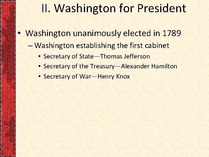 II. Washington for President • Washington unanimously elected in 1789 – Washington establishing the