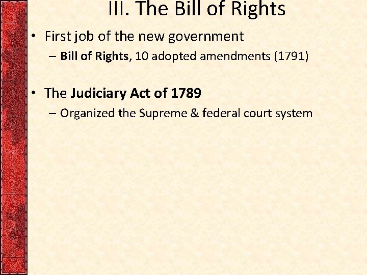 III. The Bill of Rights • First job of the new government – Bill