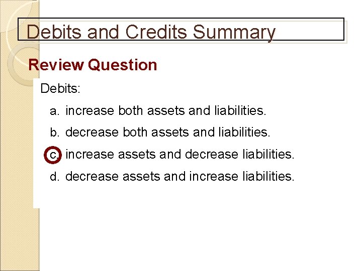 Debits and Credits Summary Review Question Debits: a. increase both assets and liabilities. b.