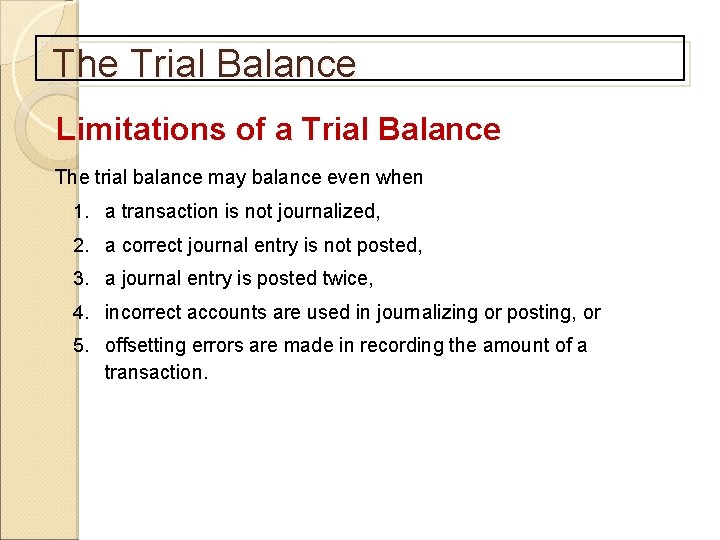 The Trial Balance Limitations of a Trial Balance The trial balance may balance even