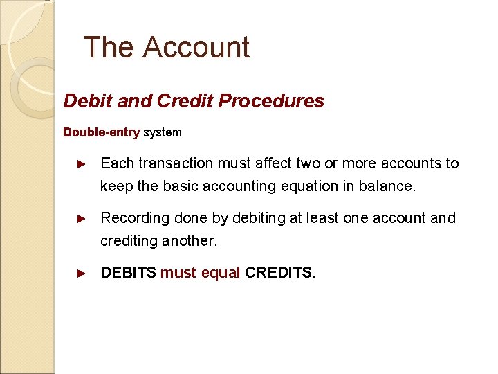 The Account Debit and Credit Procedures Double-entry system ► Each transaction must affect two