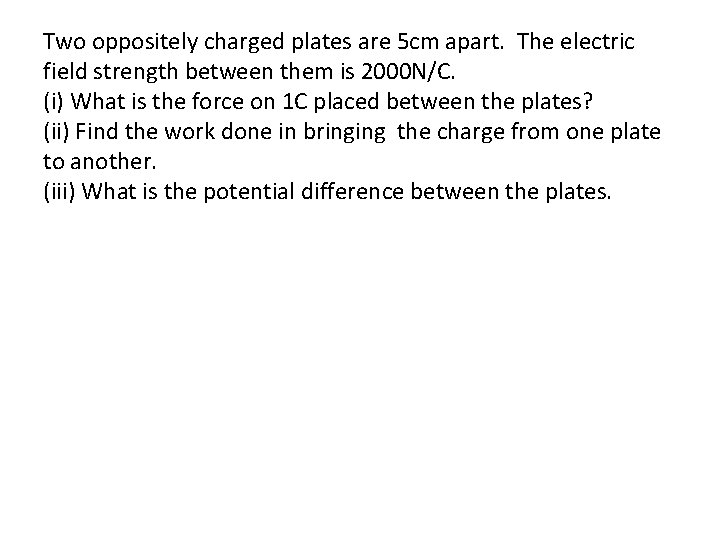 Two oppositely charged plates are 5 cm apart. The electric field strength between them