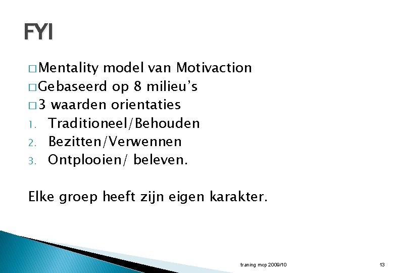 FYI � Mentality model van Motivaction � Gebaseerd op 8 milieu’s � 3 waarden