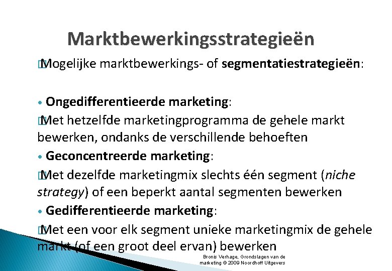 Marktbewerkingsstrategieën � Mogelijke marktbewerkings- of segmentatiestrategieën: Ongedifferentieerde marketing: � Met hetzelfde marketingprogramma de gehele