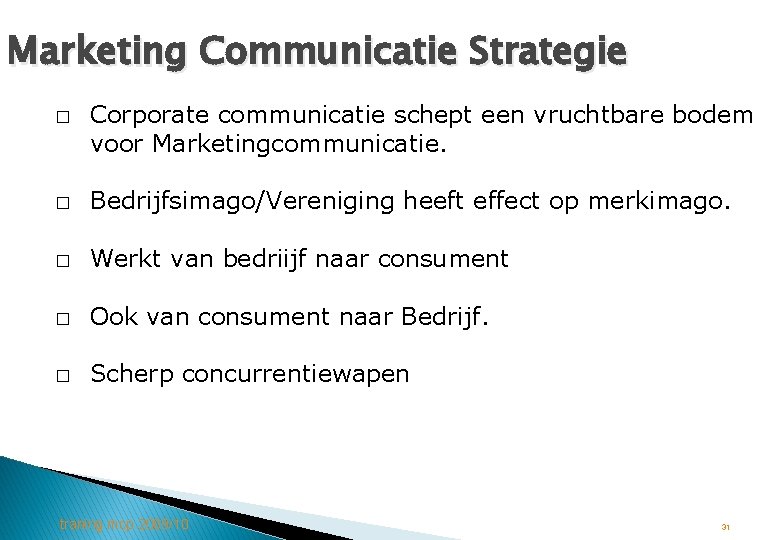 Marketing Communicatie Strategie � Corporate communicatie schept een vruchtbare bodem voor Marketingcommunicatie. � Bedrijfsimago/Vereniging