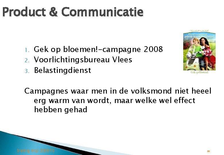 Product & Communicatie 1. 2. 3. Gek op bloemen!-campagne 2008 Voorlichtingsbureau Vlees Belastingdienst Campagnes
