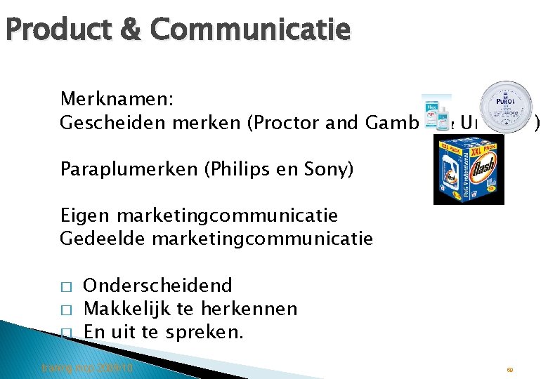 Product & Communicatie Merknamen: Gescheiden merken (Proctor and Gamble & Unilever) Paraplumerken (Philips en