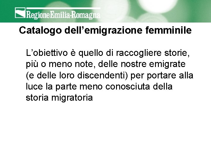 Catalogo dell’emigrazione femminile L’obiettivo è quello di raccogliere storie, più o meno note, delle