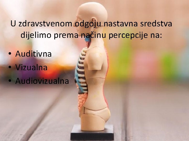 U zdravstvenom odgoju nastavna sredstva dijelimo prema načinu percepcije na: • Auditivna • Vizualna