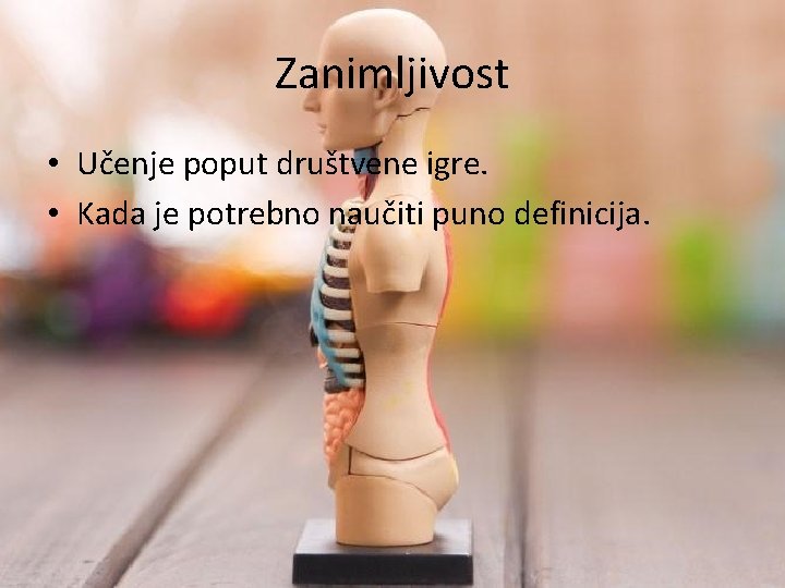 Zanimljivost • Učenje poput društvene igre. • Kada je potrebno naučiti puno definicija. 