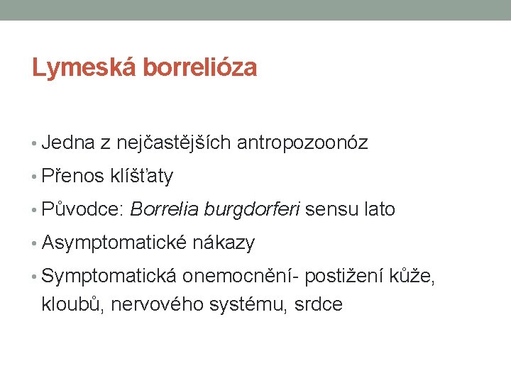 Lymeská borrelióza • Jedna z nejčastějších antropozoonóz • Přenos klíšťaty • Původce: Borrelia burgdorferi