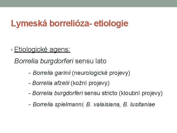 Lymeská borrelióza- etiologie • Etiologické agens: Borrelia burgdorferi sensu lato - Borrelia garinii (neurologické