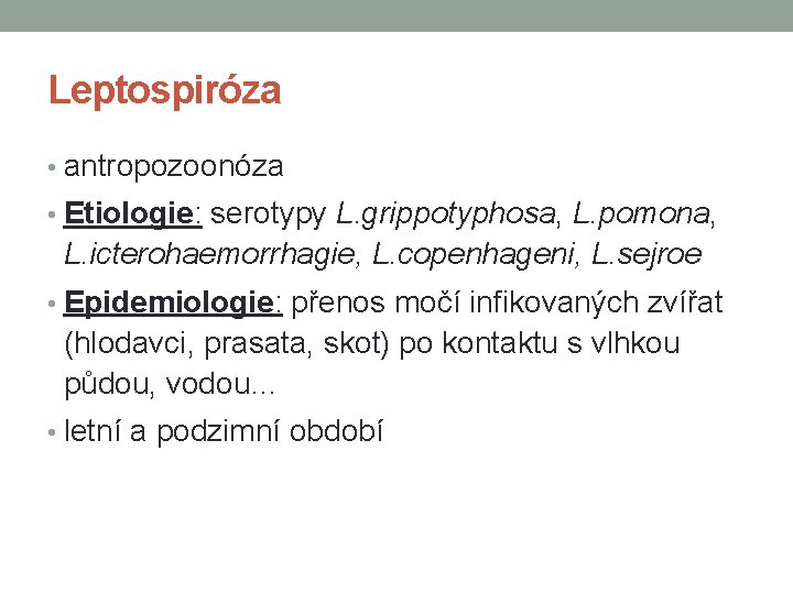 Leptospiróza • antropozoonóza • Etiologie: serotypy L. grippotyphosa, L. pomona, L. icterohaemorrhagie, L. copenhageni,