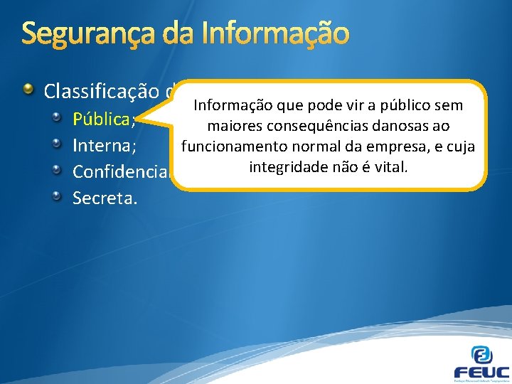 Segurança da Informação Classificação da Informação: Informação que pode vir a público sem Pública;