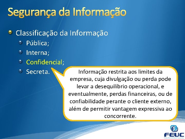 Segurança da Informação Classificação da Informação Pública; Interna; Confidencial; Secreta. Informação restrita aos limites