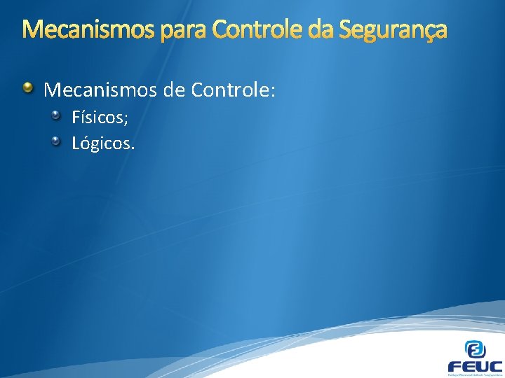 Mecanismos para Controle da Segurança Mecanismos de Controle: Físicos; Lógicos. 