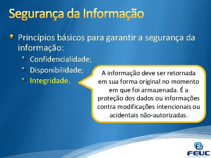 Segurança da Informação Princípios básicos para garantir a segurança da informação: Confidencialidade; Disponibilidade; A