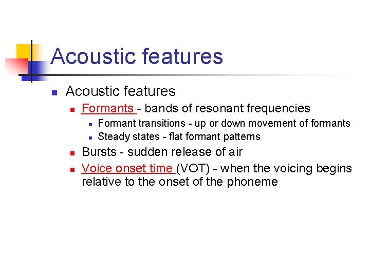 Acoustic features n Formants - bands of resonant frequencies n n Formant transitions -