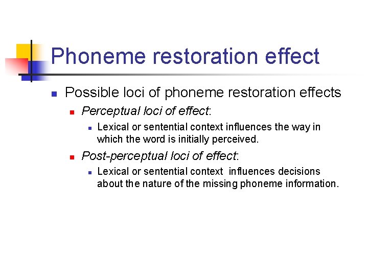 Phoneme restoration effect n Possible loci of phoneme restoration effects n Perceptual loci of