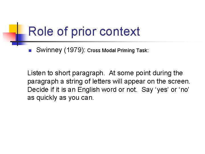 Role of prior context n Swinney (1979): Cross Modal Priming Task: Listen to short