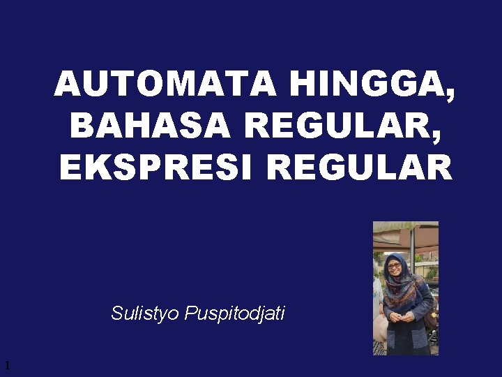 AUTOMATA HINGGA, BAHASA REGULAR, EKSPRESI REGULAR Sulistyo Puspitodjati 1 