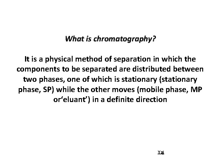 What is chromatography? It is a physical method of separation in which the components