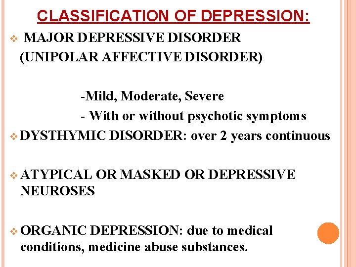 CLASSIFICATION OF DEPRESSION: v MAJOR DEPRESSIVE DISORDER (UNIPOLAR AFFECTIVE DISORDER) -Mild, Moderate, Severe -