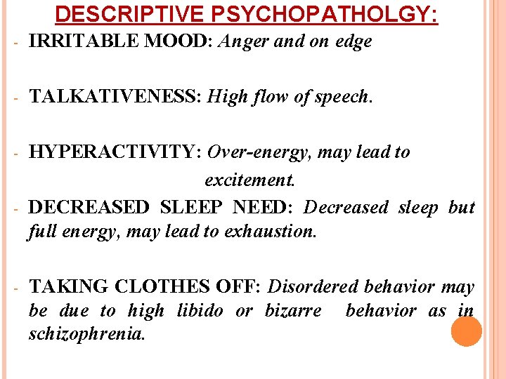 DESCRIPTIVE PSYCHOPATHOLGY: - IRRITABLE MOOD: Anger and on edge - TALKATIVENESS: High flow of
