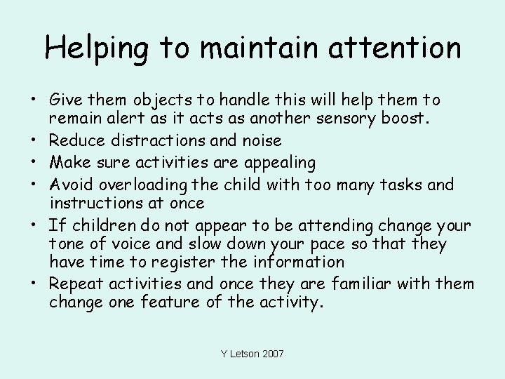 Helping to maintain attention • Give them objects to handle this will help them
