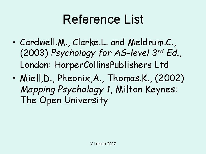 Reference List • Cardwell. M. , Clarke. L. and Meldrum. C. , (2003) Psychology