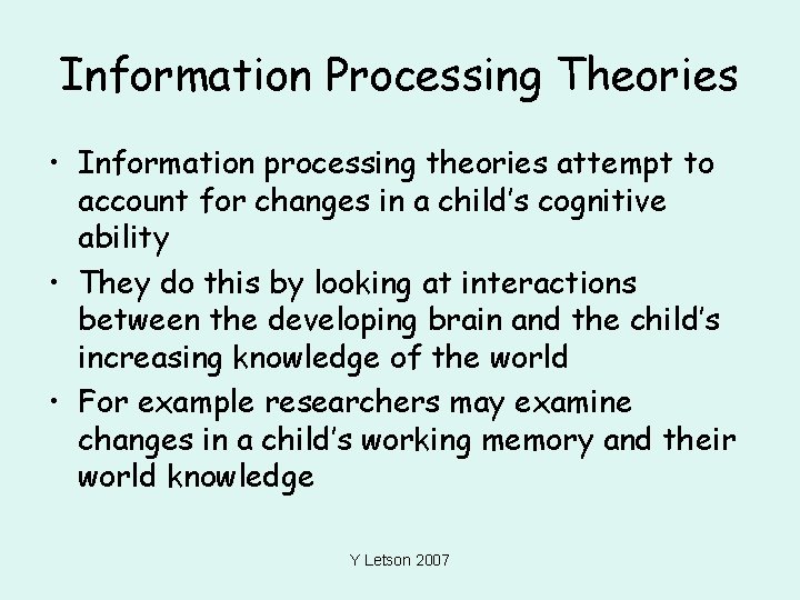 Information Processing Theories • Information processing theories attempt to account for changes in a