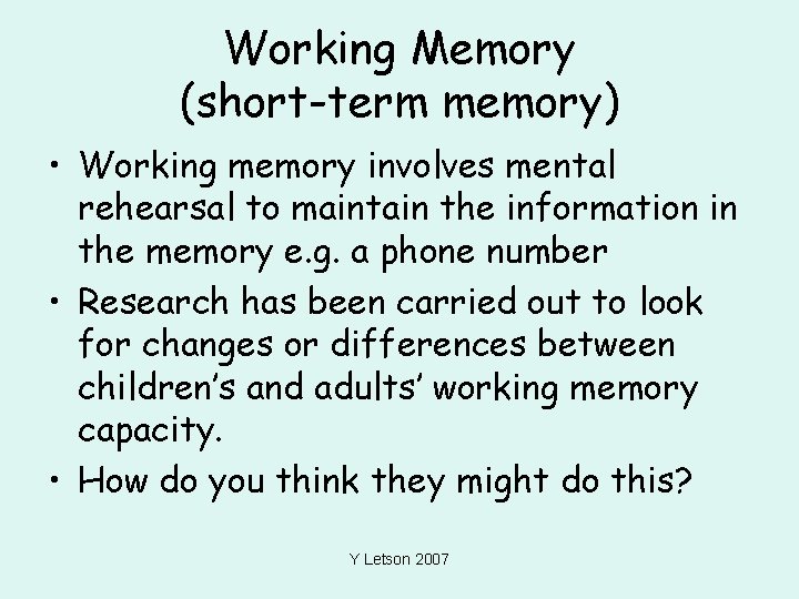 Working Memory (short-term memory) • Working memory involves mental rehearsal to maintain the information