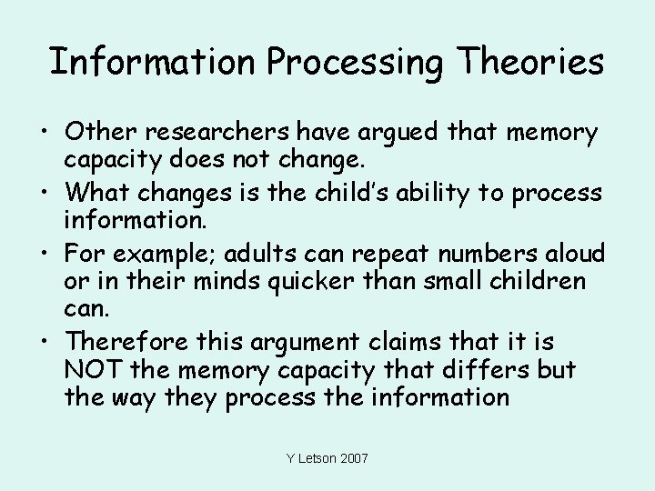 Information Processing Theories • Other researchers have argued that memory capacity does not change.